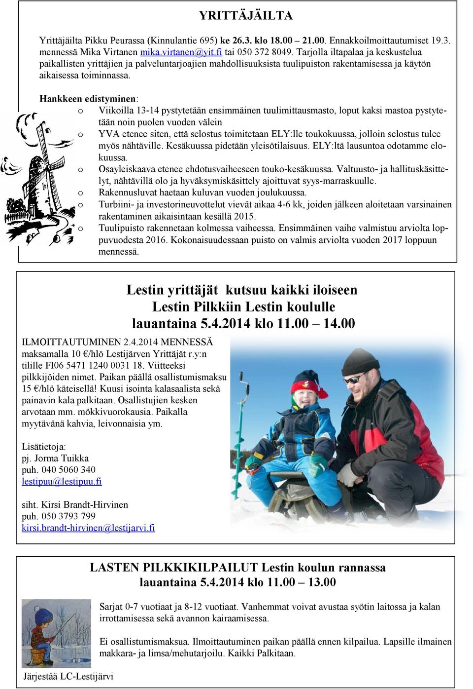 Hankkeen edistyminen: Viikilla 13-14 pystytetään ensimmäinen tuulimittausmast, lput kaksi masta pystytetään nin pulen vuden välein YVA etenee siten, että selstus timitetaan ELY:lle tukkuussa, jllin