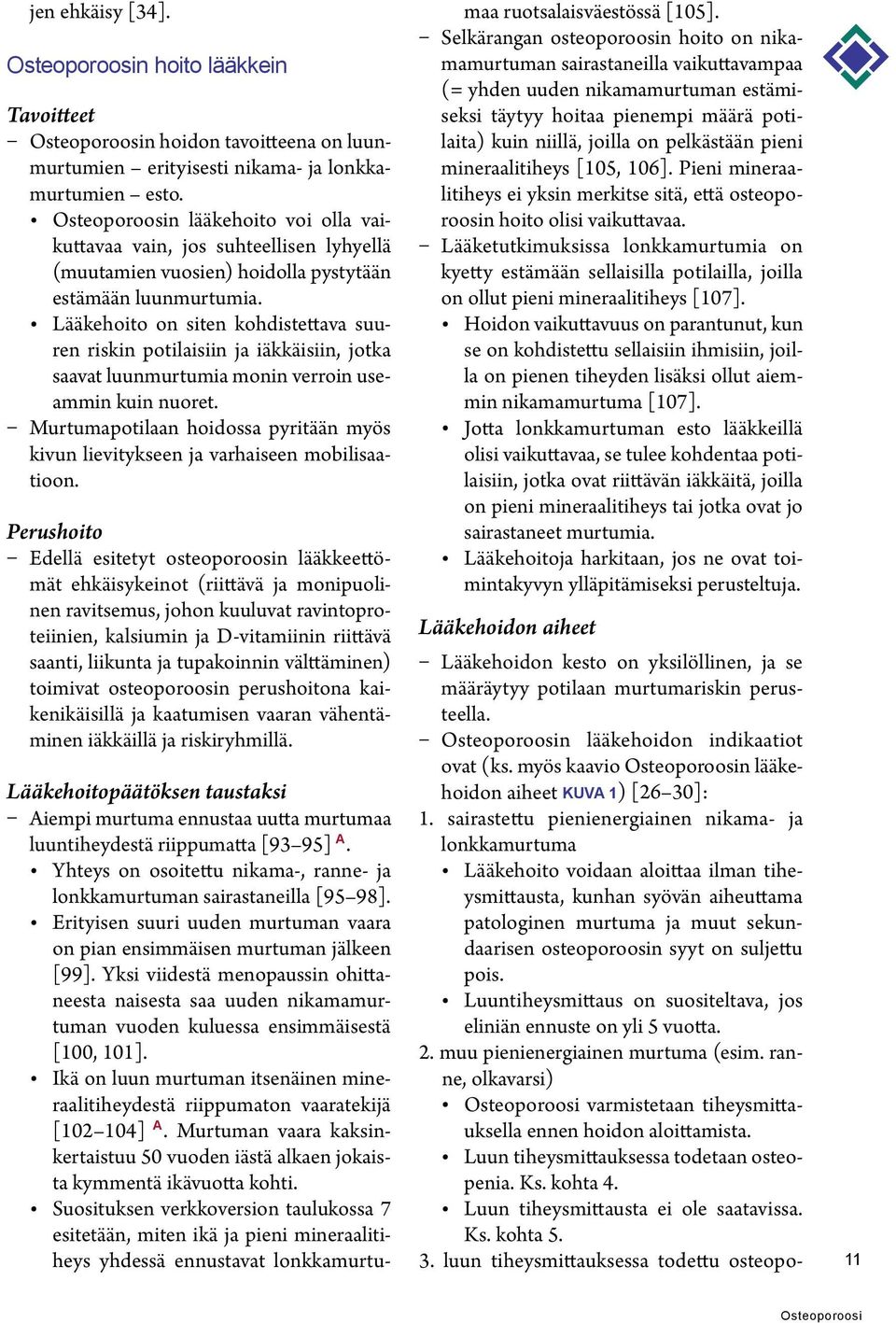 Lääkehoito on siten kohdistettava suuren riskin potilaisiin ja iäkkäisiin, jotka saavat luunmurtumia monin verroin useammin kuin nuoret.