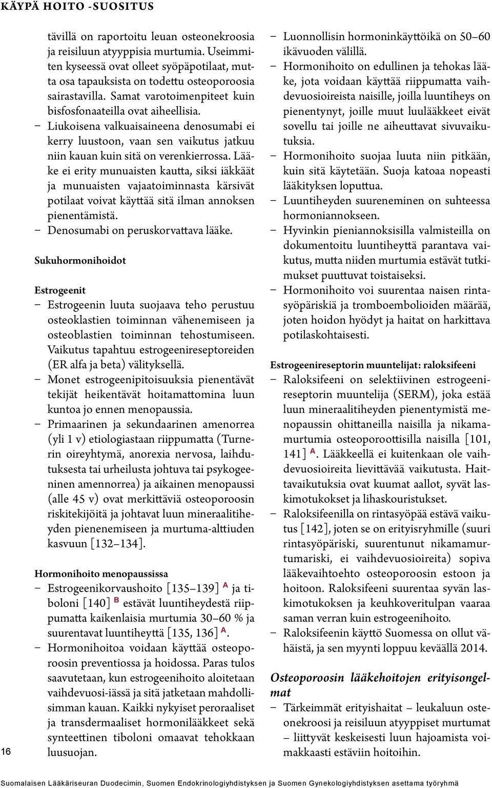 Liukoisena valkuaisaineena denosumabi ei kerry luustoon, vaan sen vaikutus jatkuu niin kauan kuin sitä on verenkierrossa.