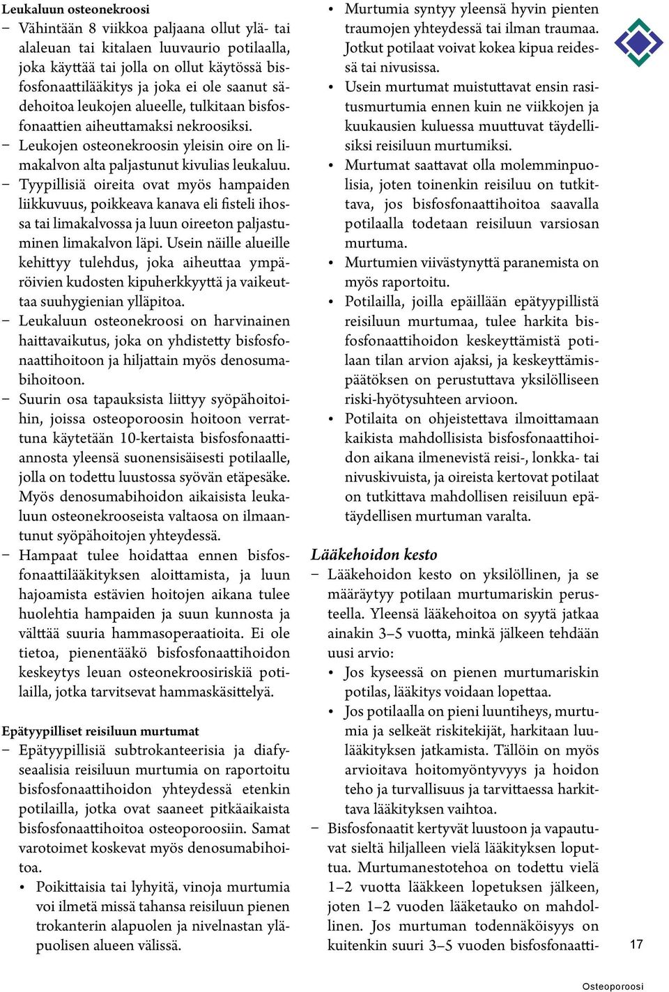 Tyypillisiä oireita ovat myös hampaiden liikkuvuus, poikkeava kanava eli fisteli ihossa tai limakalvossa ja luun oireeton paljastuminen limakalvon läpi.