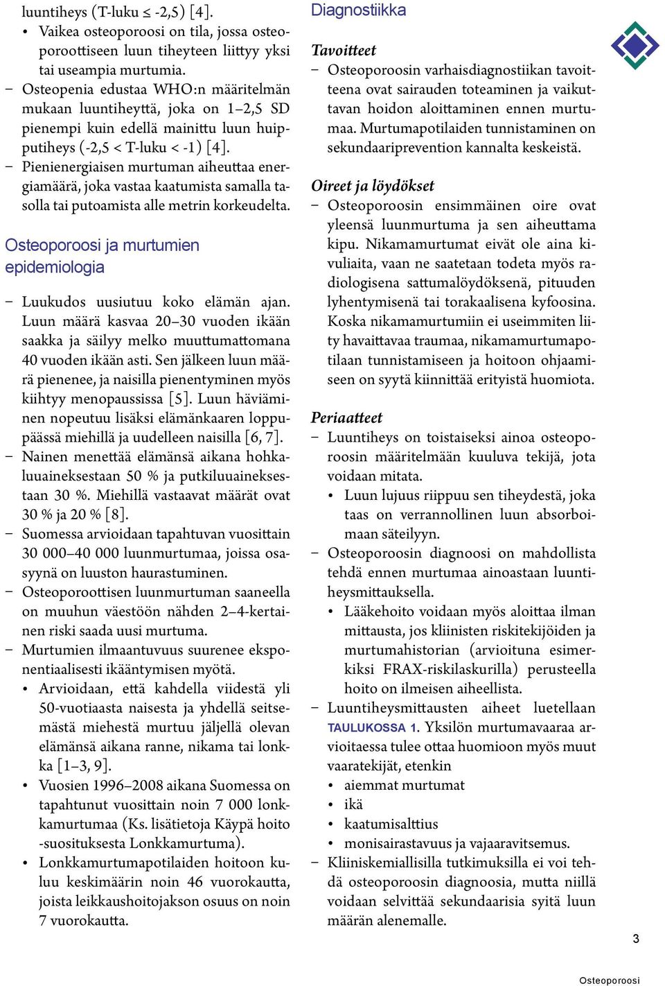 Pienienergiaisen murtuman aiheuttaa energiamäärä, joka vastaa kaatumista samalla tasolla tai putoamista alle metrin korkeudelta. ja murtumien epidemiologia Luukudos uusiutuu koko elämän ajan.