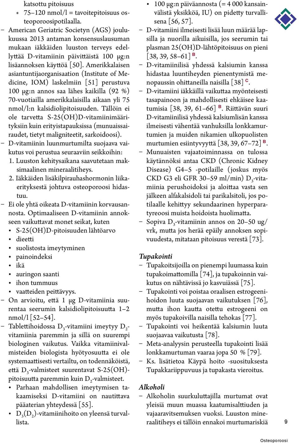 Amerikkalaisen asiantuntijaorganisaation (Institute of Medicine, IOM) laskelmiin [51] perustuva 100 μg:n annos saa lähes kaikilla (92 %) 70-vuotiailla amerikkalaisilla aikaan yli 75 nmol/l:n