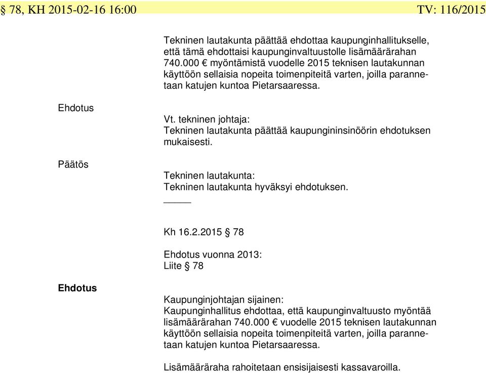 tekninen johtaja: Tekninen lautakunta päättää kaupungininsinöörin ehdotuksen mukaisesti. Tekninen lautakunta: Tekninen lautakunta hyväksyi ehdotuksen. Kh 16.2.