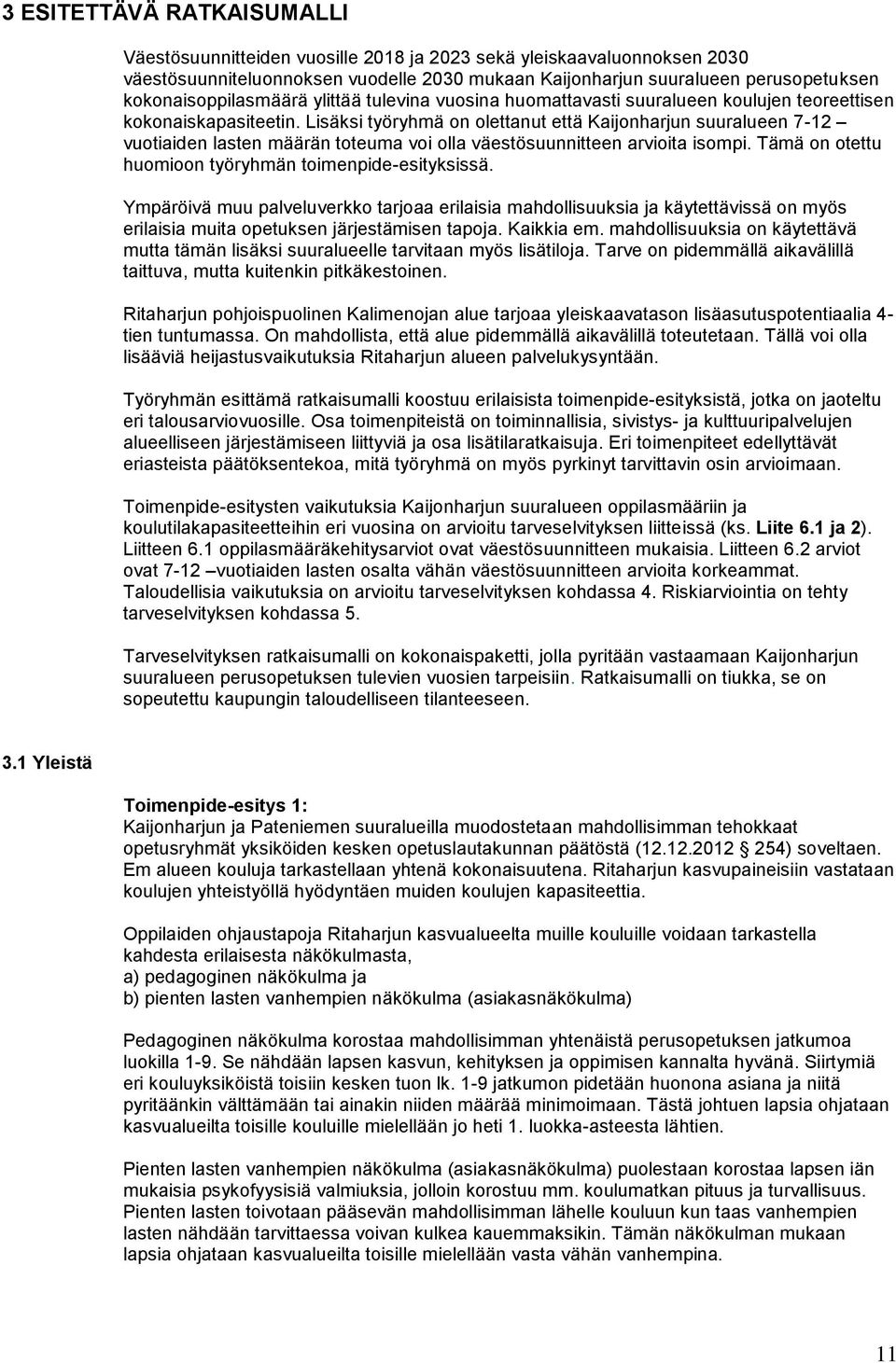 Lisäksi työryhmä on olettanut että Kaijonharjun suuralueen 7-12 vuotiaiden lasten määrän toteuma voi olla väestösuunnitteen arvioita isompi. Tämä on otettu huomioon työryhmän toimenpide-esityksissä.