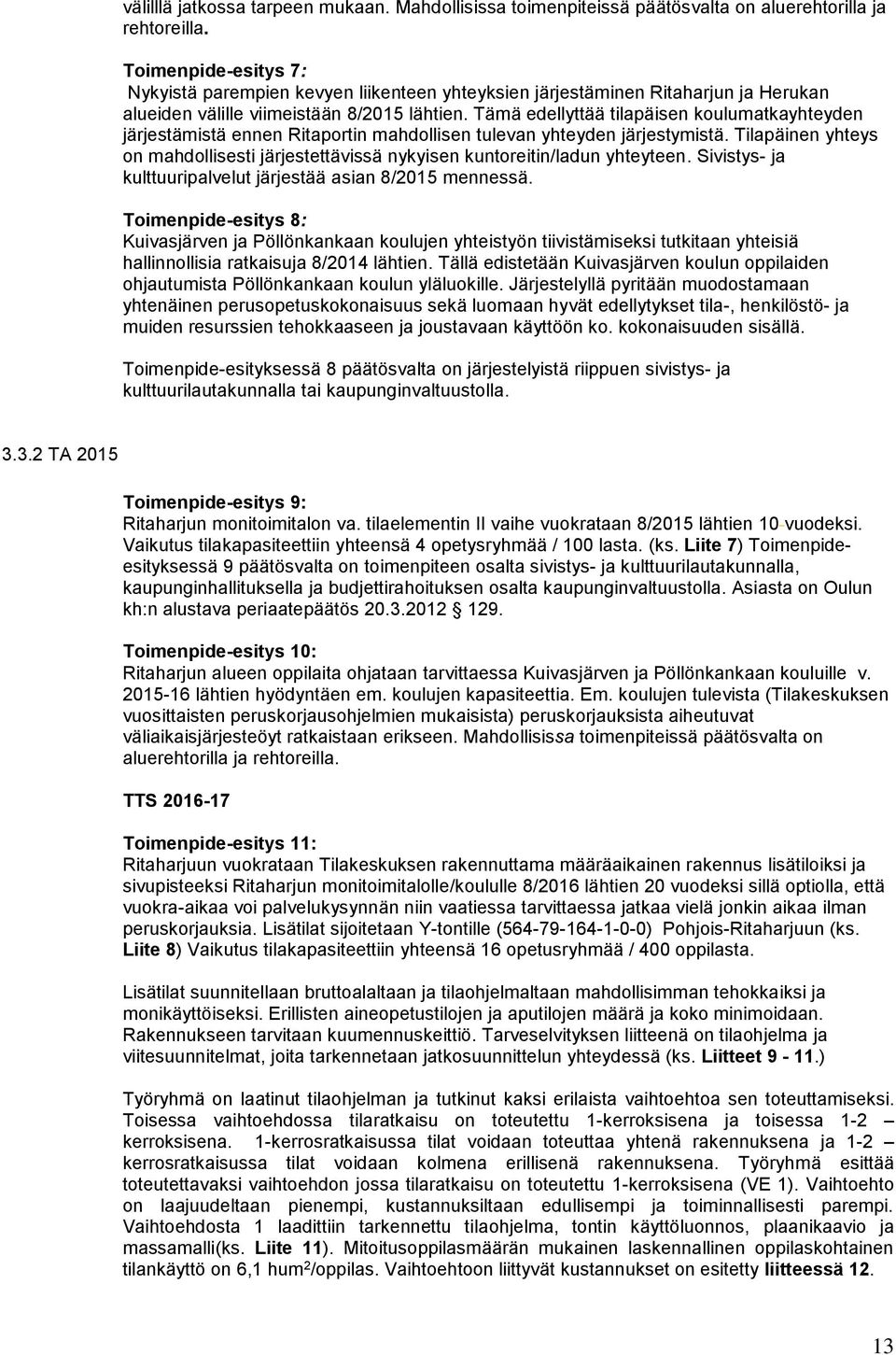 Tämä edellyttää tilapäisen koulumatkayhteyden järjestämistä ennen Ritaportin mahdollisen tulevan yhteyden järjestymistä.