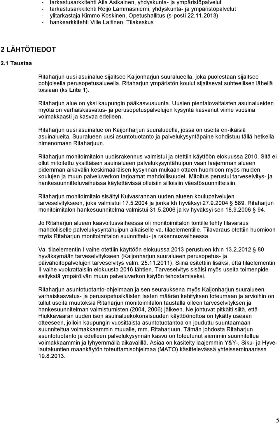 1 Taustaa Ritaharjun uusi asuinalue sijaitsee Kaijonharjun suuralueella, joka puolestaan sijaitsee pohjoisella perusopetusalueella.