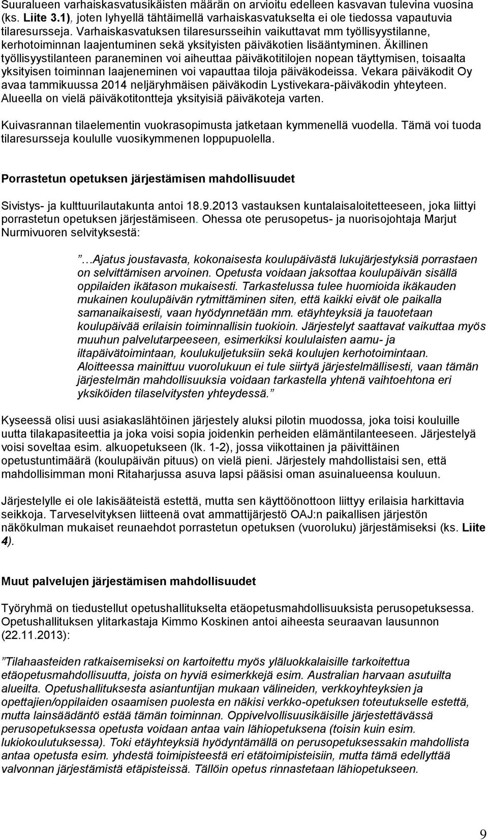 Äkillinen työllisyystilanteen paraneminen voi aiheuttaa päiväkotitilojen nopean täyttymisen, toisaalta yksityisen toiminnan laajeneminen voi vapauttaa tiloja päiväkodeissa.