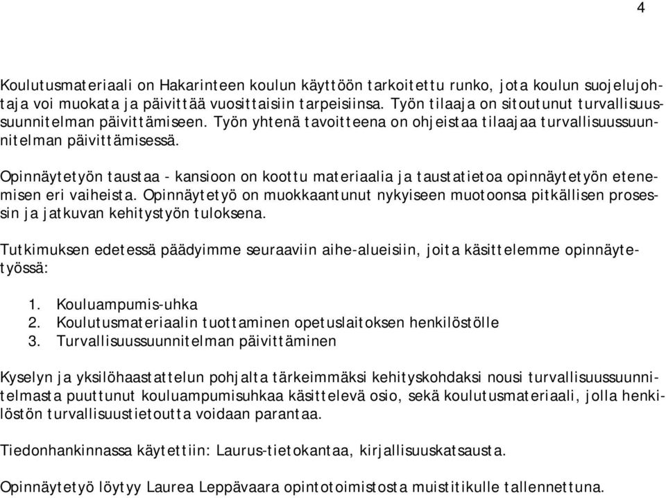 Opinnäytetyön taustaa - kansioon on koottu materiaalia ja taustatietoa opinnäytetyön etenemisen eri vaiheista.
