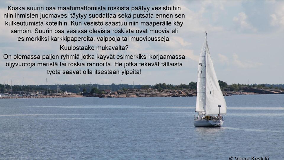 Suurin osa vesissä olevista roskista ovat muovia eli esimerkiksi karkkipapereita, vaippoja tai muovipusseja.