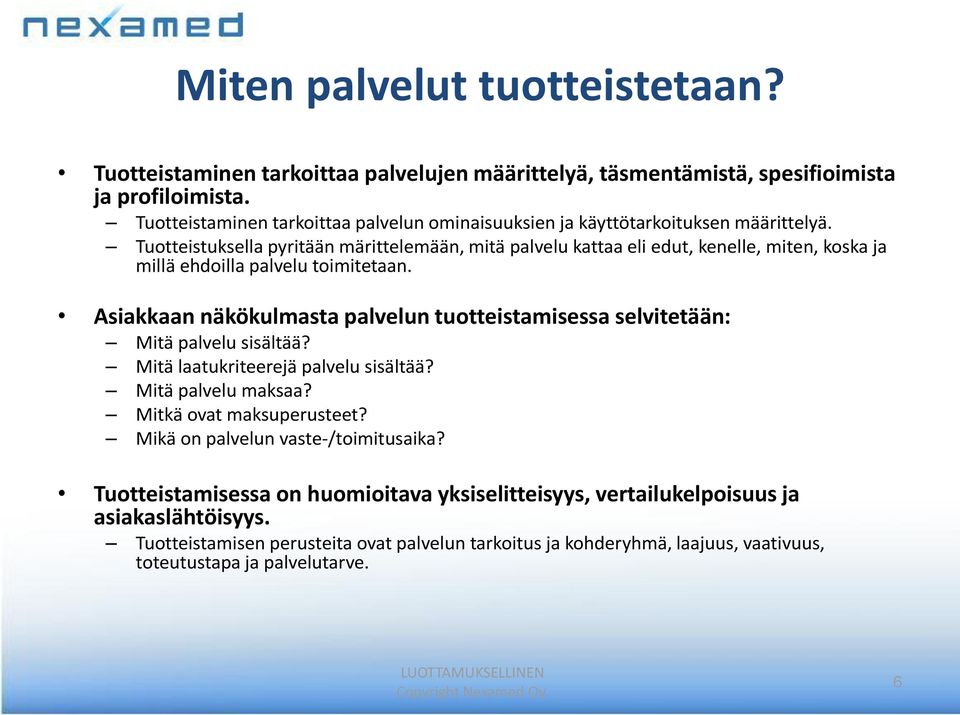 Tuotteistuksella pyritään märittelemään, mitä palvelu kattaa eli edut, kenelle, miten, koska ja millä ehdoilla palvelu toimitetaan.