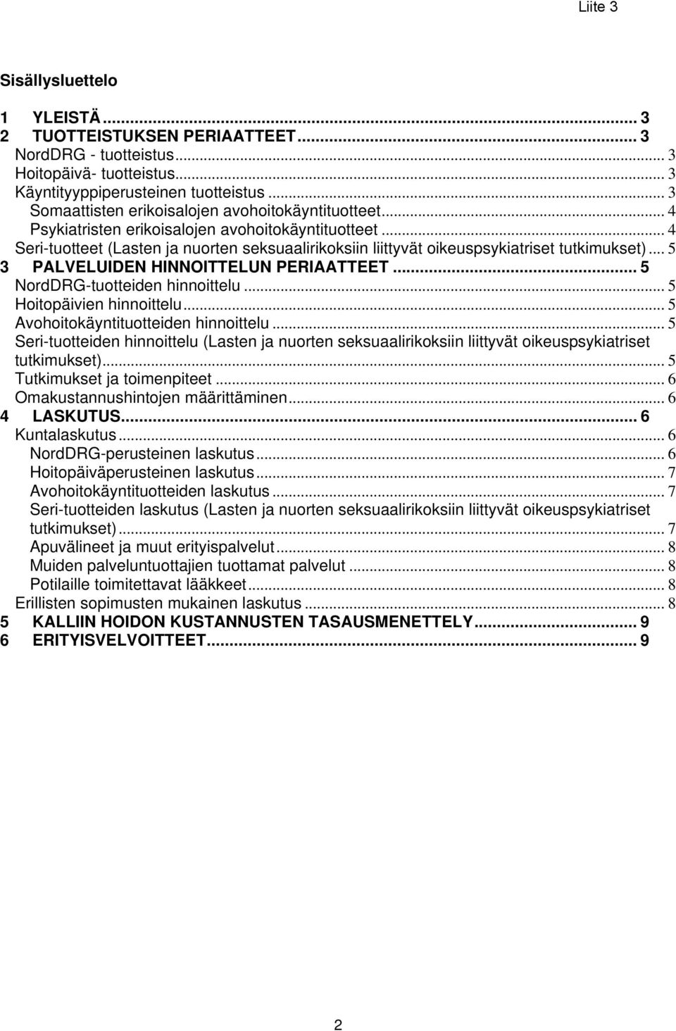 .. 4 Seri-tuotteet (Lasten ja nuorten seksuaalirikoksiin liittyvät oikeuspsykiatriset tutkimukset)... 5 3 PALVELUIDEN HINNOITTELUN PERIAATTEET... 5 NordDRG-tuotteiden hinnoittelu.