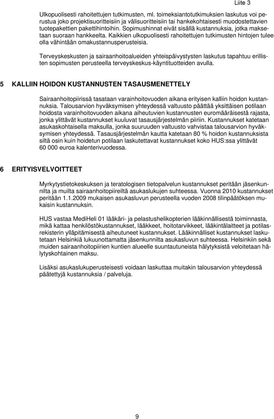 Sopimushinnat eivät sisällä kustannuksia, jotka maksetaan suoraan hankkeelta. Kaikkien ulkopuolisesti rahoitettujen tutkimusten hintojen tulee olla vähintään omakustannusperusteisia.