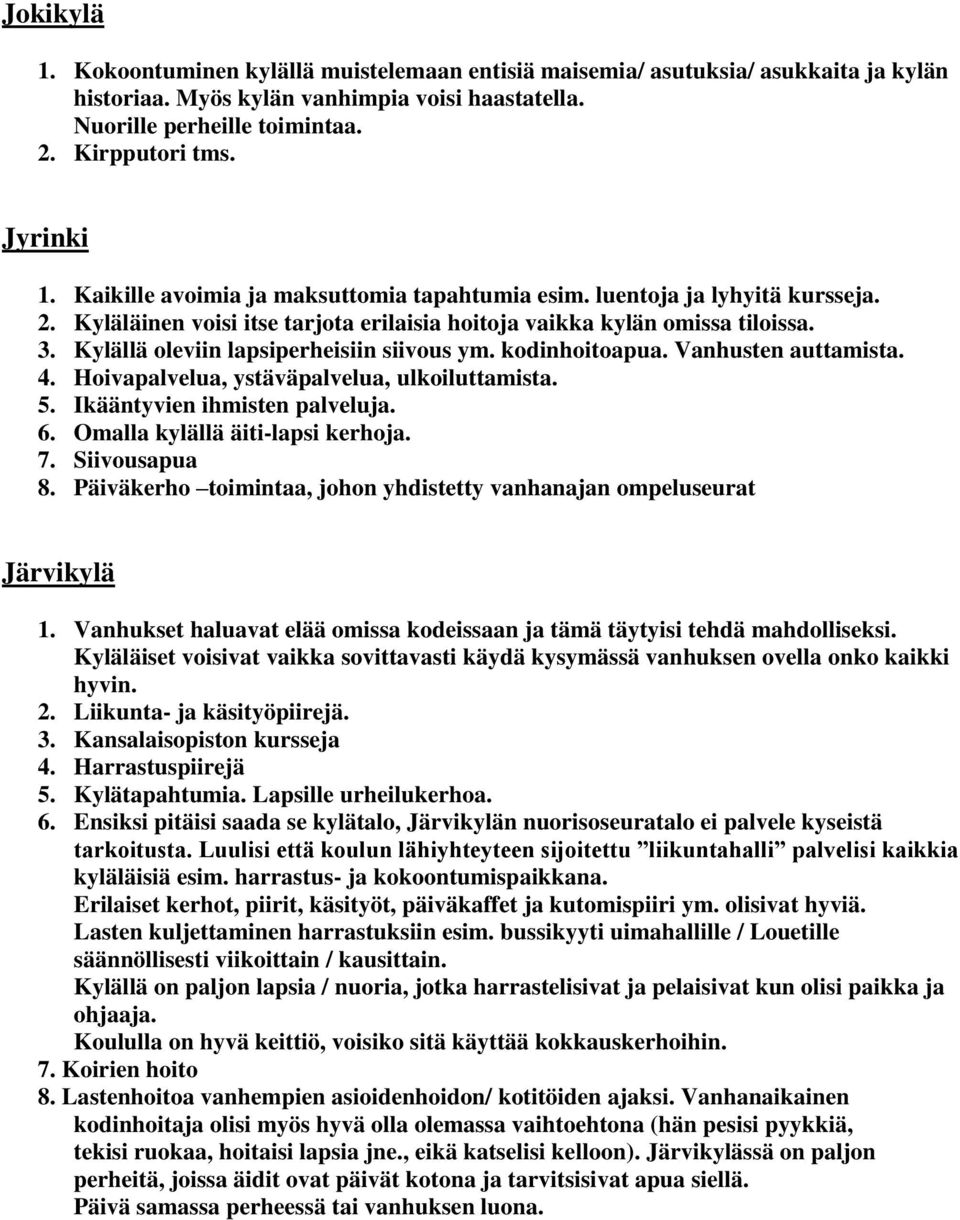 Kylällä oleviin lapsiperheisiin siivous ym. kodinhoitoapua. Vanhusten auttamista. 4. Hoivapalvelua, ystäväpalvelua, ulkoiluttamista. 5. Ikääntyvien ihmisten palveluja. 6.