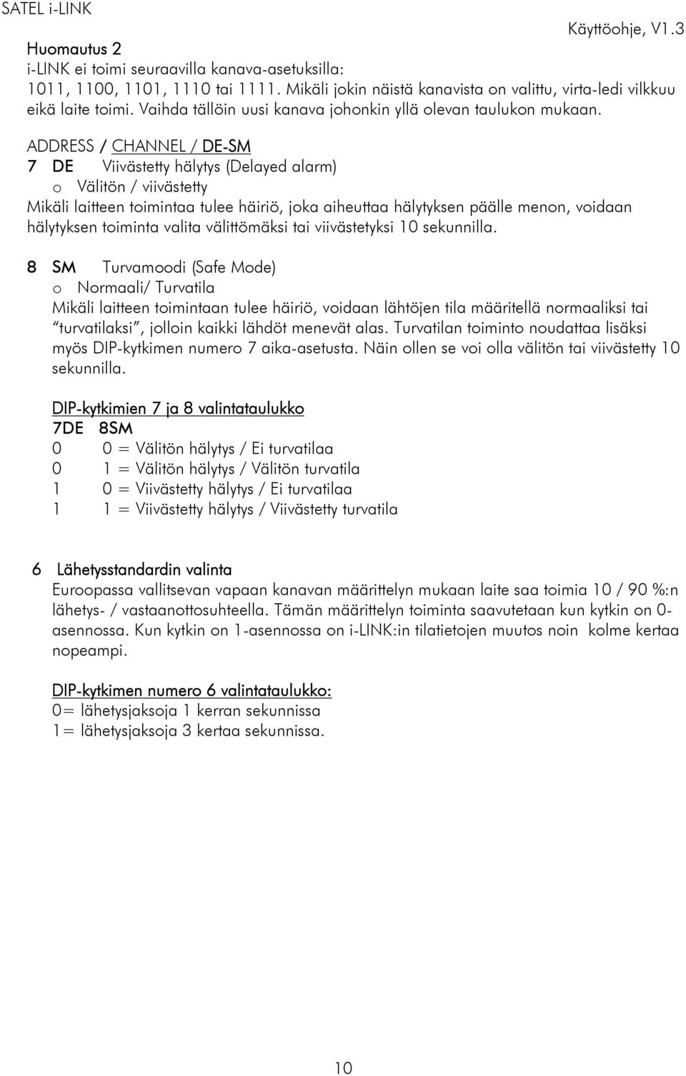 ADDRESS / CHANNEL / DE-SM 7 DE Viivästetty hälytys (Delayed alarm) o Välitön / viivästetty Mikäli laitteen toimintaa tulee häiriö, joka aiheuttaa hälytyksen päälle menon, voidaan hälytyksen toiminta