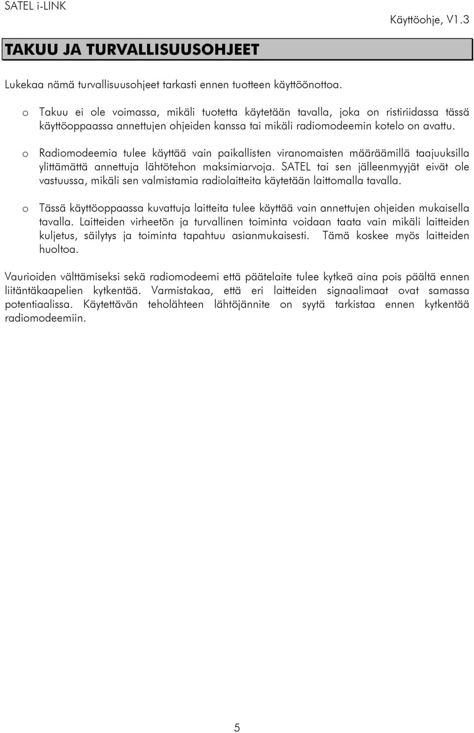 o Radiomodeemia tulee käyttää vain paikallisten viranomaisten määräämillä taajuuksilla ylittämättä annettuja lähtötehon maksimiarvoja.