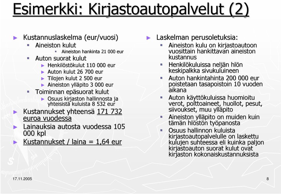 vuodessa 105 000 kpl Kustannukset / laina = 1,64 eur Laskelman perusoletuksia: Aineiston kulu on kirjastoautoon vuosittain hankittavan aineiston kustannus Henkilökuluissa kuluissa neljän hlön