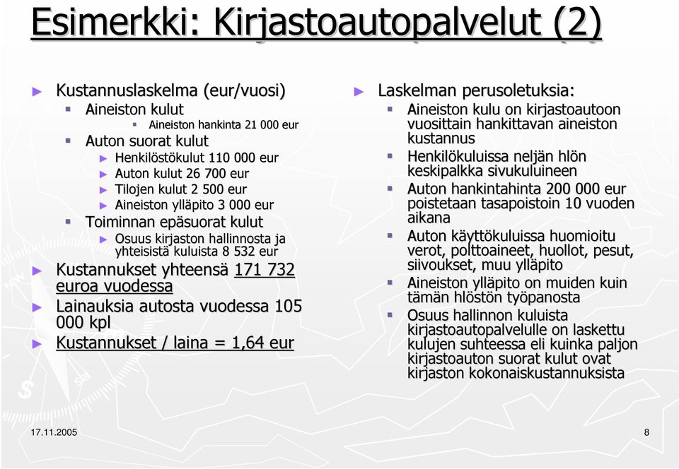 vuodessa 105 000 kpl Kustannukset / laina = 1,64 eur Laskelman perusoletuksia: Aineiston kulu on kirjastoautoon vuosittain hankittavan aineiston kustannus Henkilökuluissa kuluissa neljän hlön