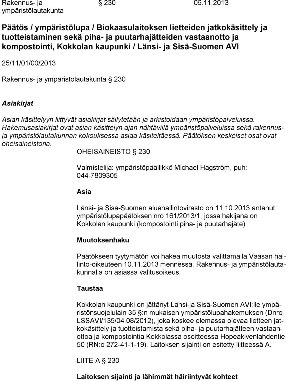 25/11/01/00/2013 Rakennus- ja ympäristölautakunta 230 Asiakirjat Asian käsittelyyn liittyvät asiakirjat säilytetään ja arkistoidaan ympäristöpalveluissa.