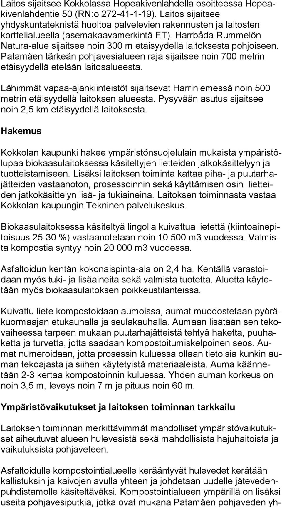 Harrbåda-Rummelön Natura-alue si jait see noin 300 m etäisyydellä laitoksesta pohjoiseen. Patamäen tär keän pohjavesialueen raja sijaitsee noin 700 metrin etäisyydellä ete lään laitosalueesta.