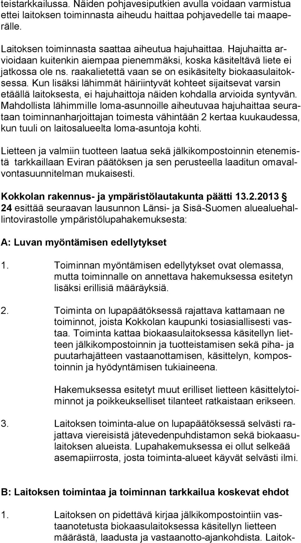 Kun li säksi lähimmät häiriintyvät kohteet sijaitsevat varsin etääl lä laitoksesta, ei hajuhaittoja näiden kohdalla arvioida syntyvän.