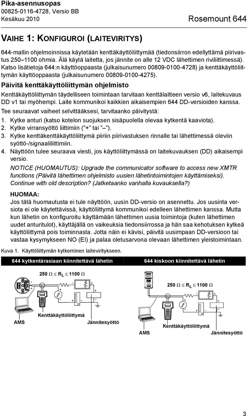 Katso lisätietoja 644:n käyttöoppaasta (julkaisunumero 00809-0100-4728) ja kenttäkäyttöliittymän käyttöoppaasta (julkaisunumero 00809-0100-4275).