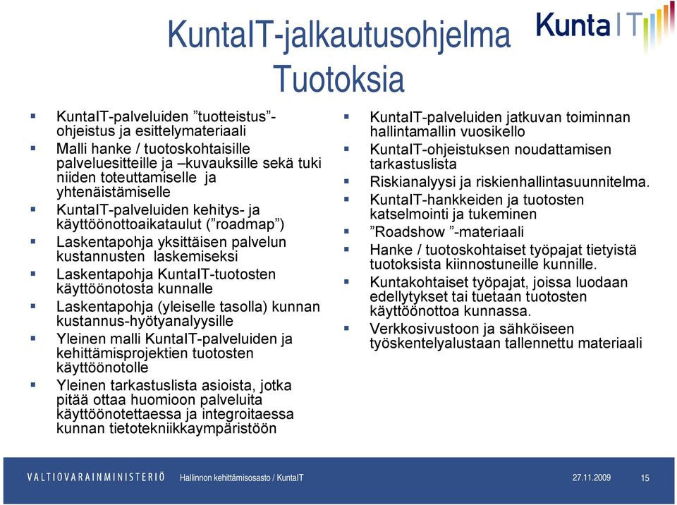 (yleiselle tasolla) kunnan kustannus-hyötyanalyysille Yleinen malli KuntaIT-palveluiden ja kehittämisprojektien tuotosten käyttöönotolle Yleinen tarkastuslista asioista, jotka pitää ottaa huomioon