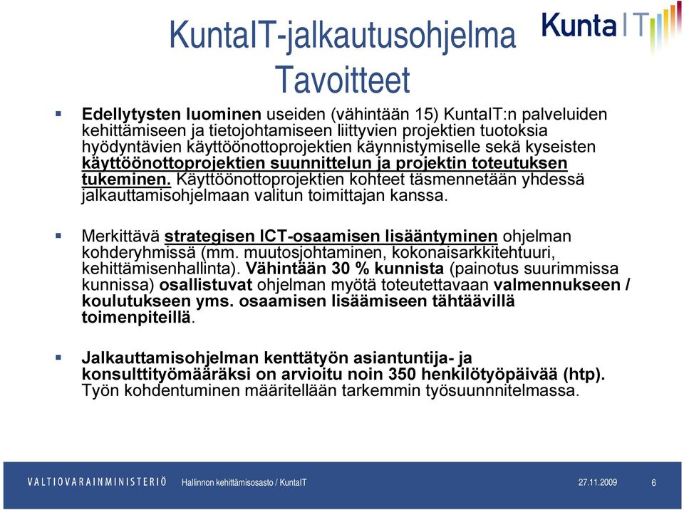 Merkittävä strategisen ICT-osaamisen lisääntyminen ohjelman kohderyhmissä (mm. muutosjohtaminen, kokonaisarkkitehtuuri, kehittämisenhallinta).