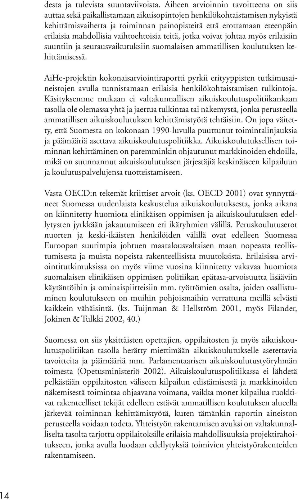 mahdollisia vaihtoehtoisia teitä, jotka voivat johtaa myös erilaisiin suuntiin ja seurausvaikutuksiin suomalaisen ammatillisen koulutuksen kehittämisessä.