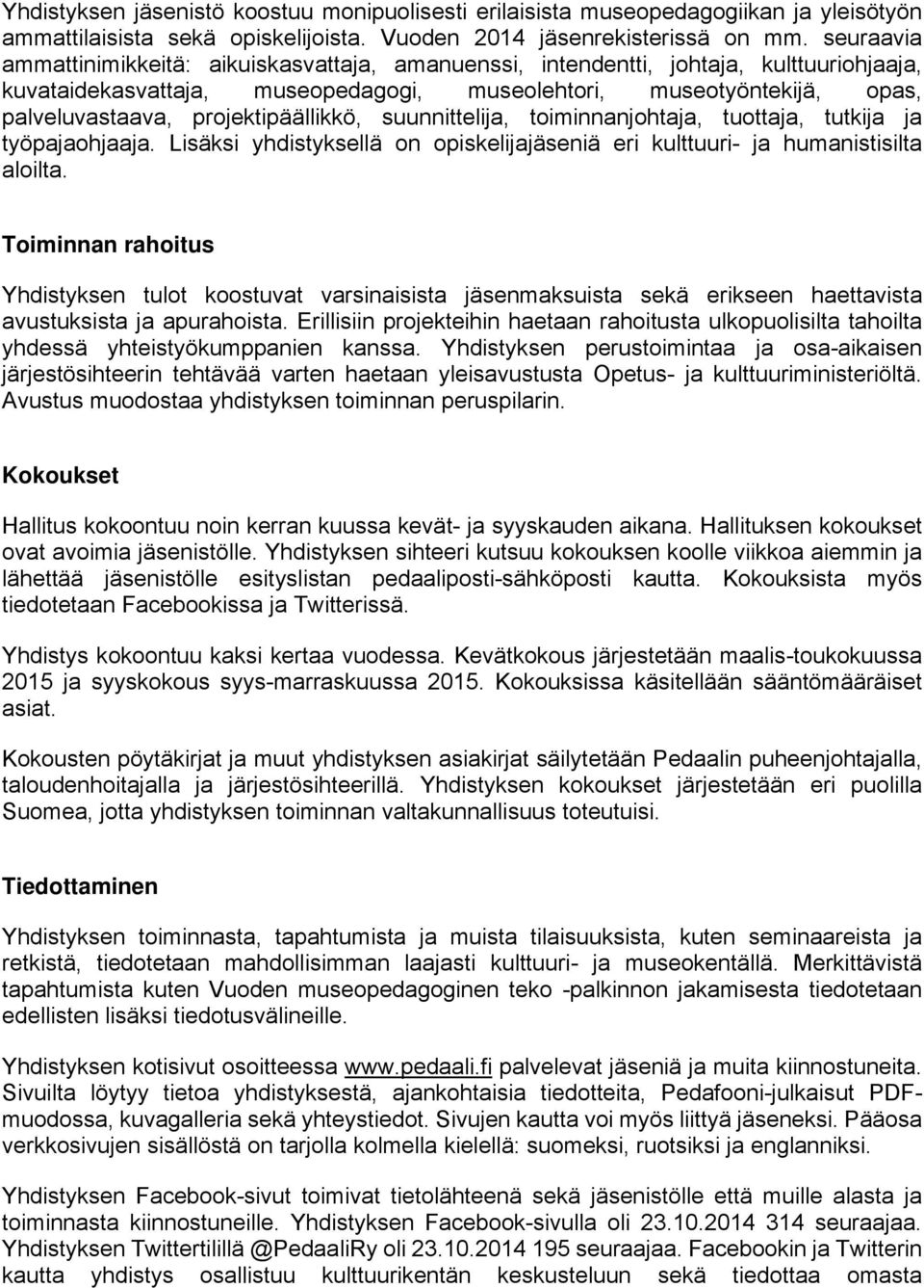 projektipäällikkö, suunnittelija, toiminnanjohtaja, tuottaja, tutkija ja työpajaohjaaja. Lisäksi yhdistyksellä on opiskelijajäseniä eri kulttuuri- ja humanistisilta aloilta.