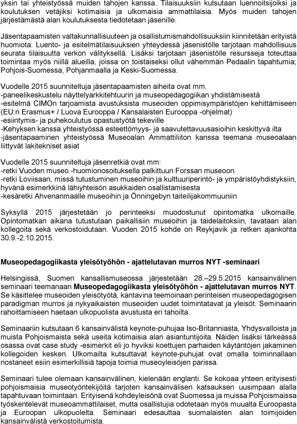 Luento- ja esitelmätilaisuuksien yhteydessä jäsenistölle tarjotaan mahdollisuus seurata tilaisuutta verkon välityksellä.