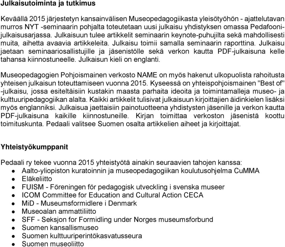 Julkaisu jaetaan seminaariosallistujille ja jäsenistölle sekä verkon kautta PDF-julkaisuna kelle tahansa kiinnostuneelle. Julkaisun kieli on englanti.