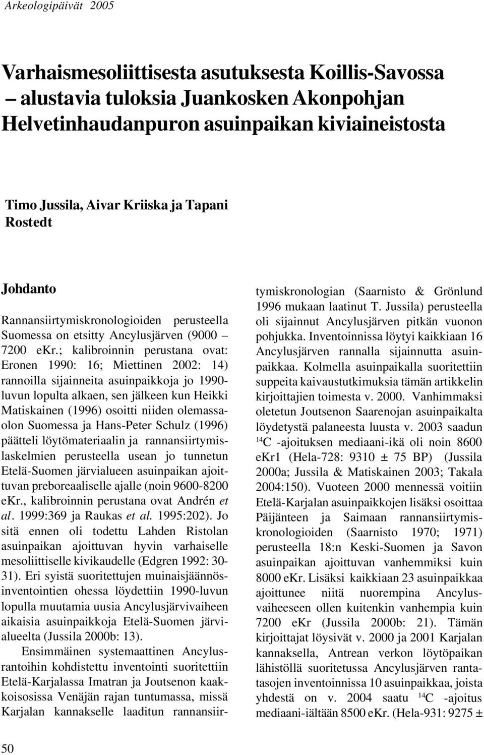 ; kalibroinnin perustana ovat: Eronen 1990: 16; Miettinen 2002: 14) rannoilla sijainneita asuinpaikkoja jo 1990- luvun lopulta alkaen, sen jälkeen kun Heikki Matiskainen (1996) osoitti niiden