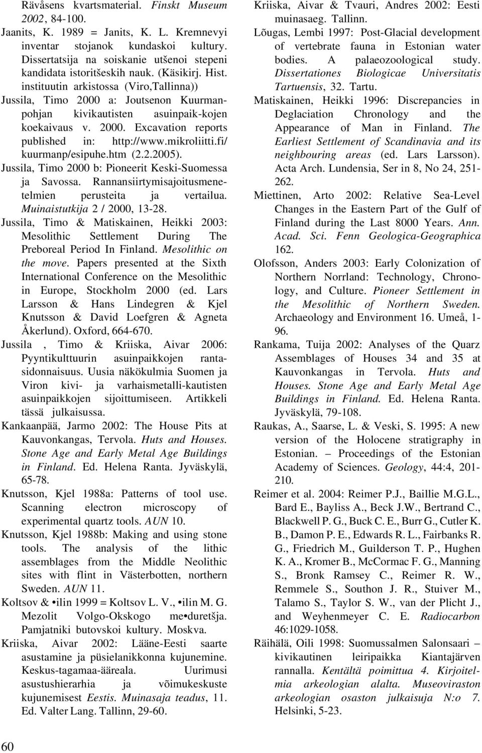 instituutin arkistossa (Viro,Tallinna)) Jussila, Timo 2000 a: Joutsenon Kuurmanpohjan kivikautisten asuinpaik-kojen koekaivaus v. 2000. Excavation reports published in: http://www.mikroliitti.