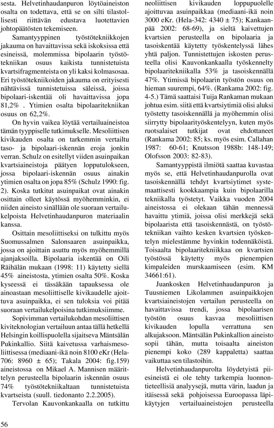 kolmasosaa. Eri työstötekniikoiden jakauma on erityisesti nähtävissä tunnistetuissa säleissä, joissa bipolaari-iskentää oli havaittavissa jopa 81,2%. Ytimien osalta bipolaaritekniikan osuus on 62,2%.