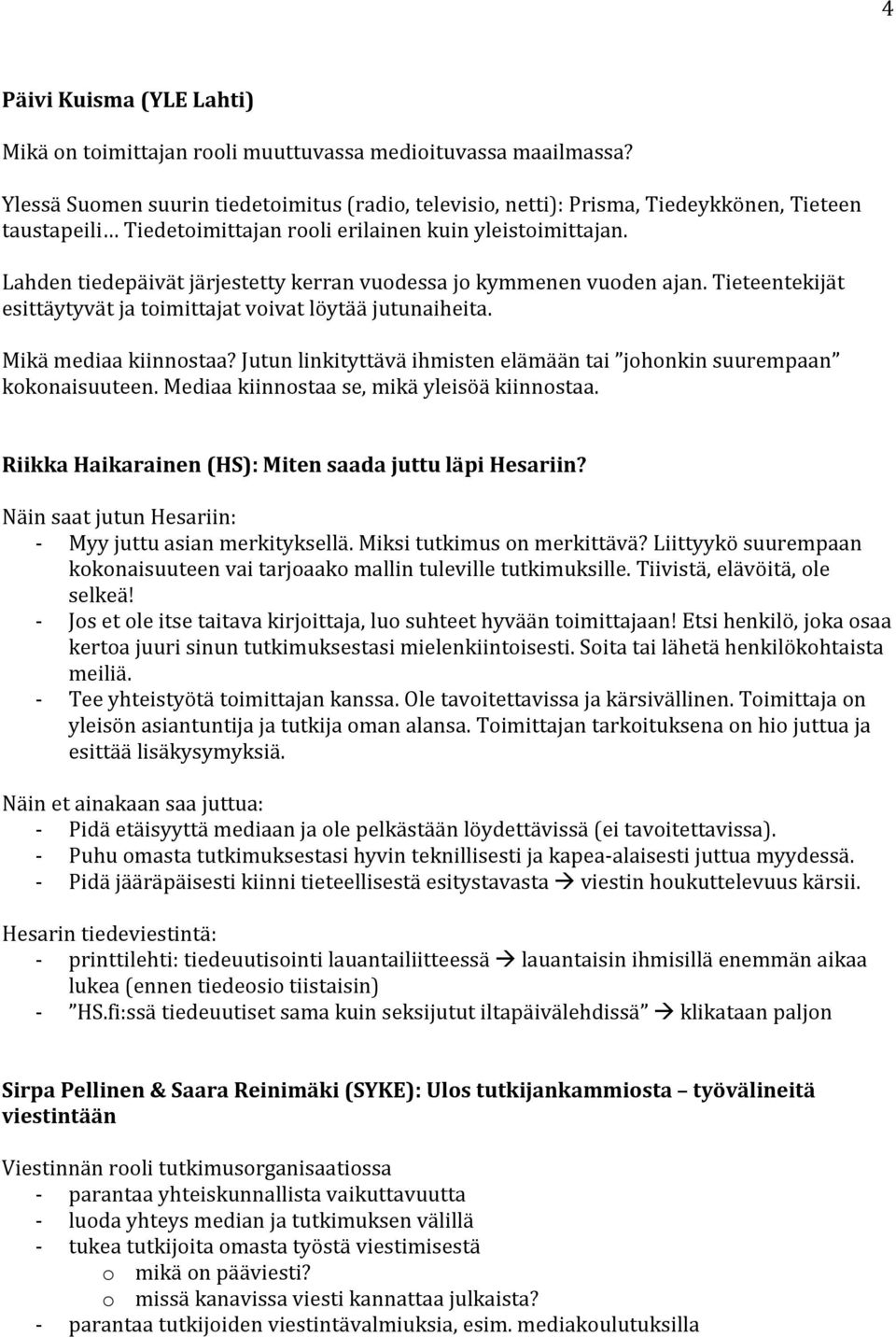 Lahden tiedepäivät järjestetty kerran vuodessa jo kymmenen vuoden ajan. Tieteentekijät esittäytyvät ja toimittajat voivat löytää jutunaiheita. Mikä mediaa kiinnostaa?