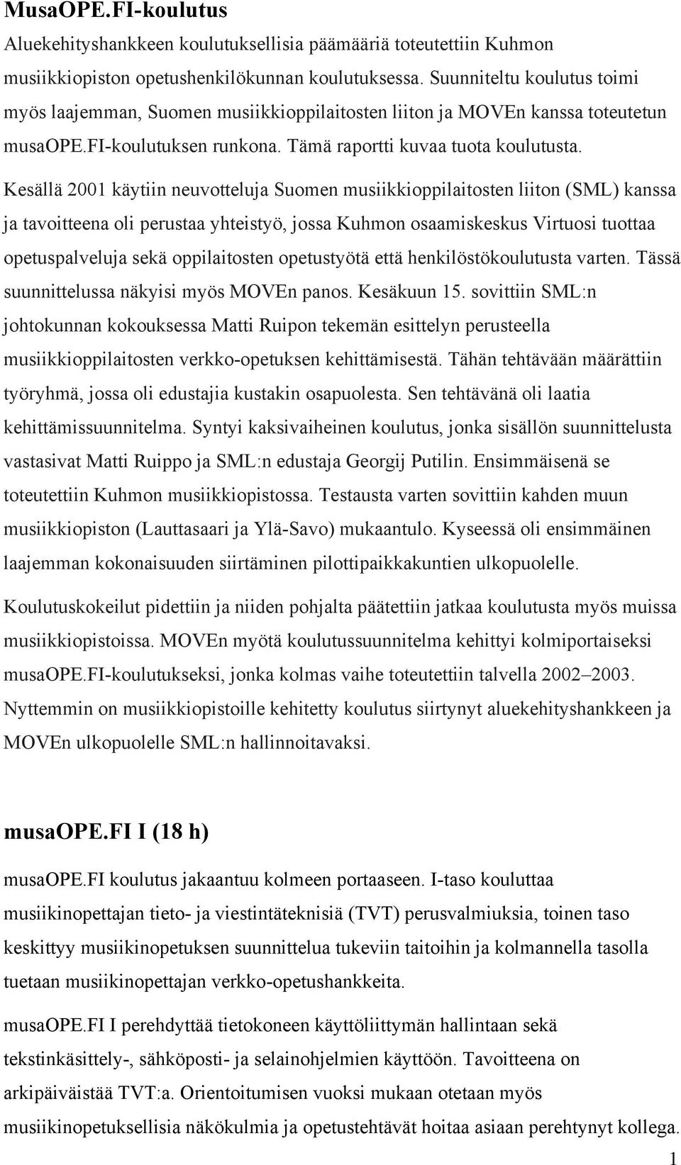 Kesällä 2001 käytiin neuvotteluja Suomen musiikkioppilaitosten liiton (SML) kanssa ja tavoitteena oli perustaa yhteistyö, jossa Kuhmon osaamiskeskus Virtuosi tuottaa opetuspalveluja sekä