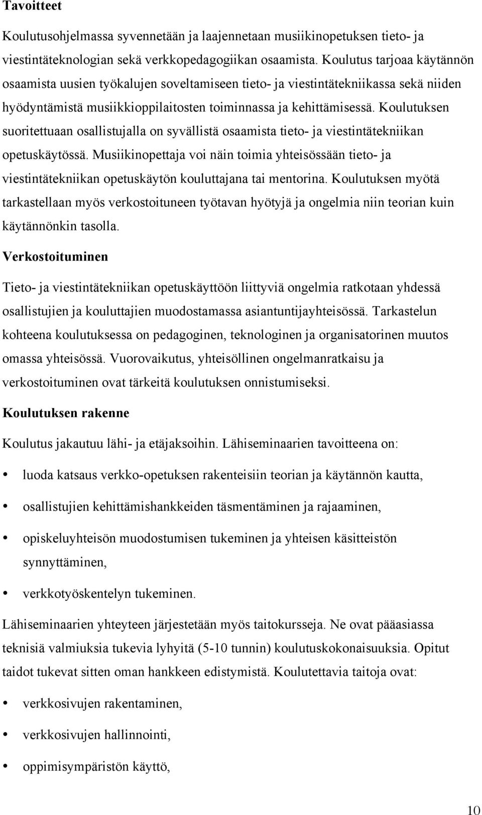 Koulutuksen suoritettuaan osallistujalla on syvällistä osaamista tieto- ja viestintätekniikan opetuskäytössä.