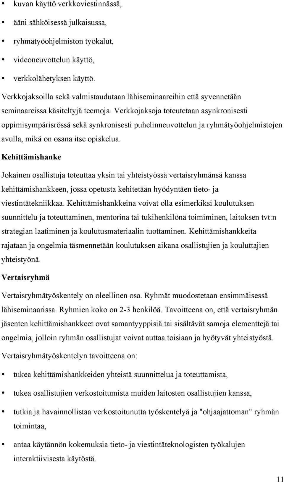 Verkkojaksoja toteutetaan asynkronisesti oppimisympärisrössä sekä synkronisesti puhelinneuvottelun ja ryhmätyöohjelmistojen avulla, mikä on osana itse opiskelua.