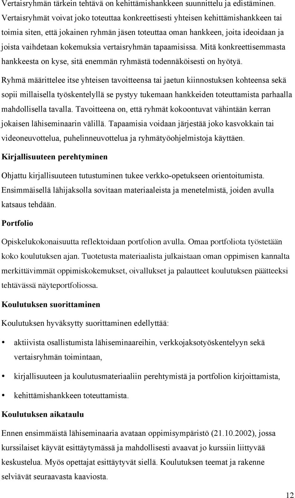 vertaisryhmän tapaamisissa. Mitä konkreettisemmasta hankkeesta on kyse, sitä enemmän ryhmästä todennäköisesti on hyötyä.