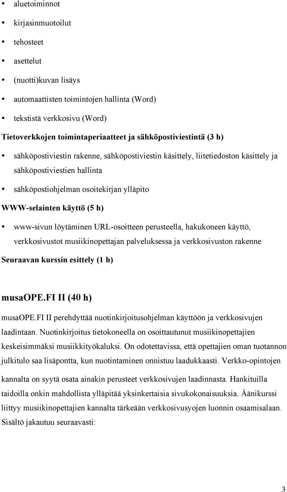 (5 h) www-sivun löytäminen URL-osoitteen perusteella, hakukoneen käyttö, verkkosivustot musiikinopettajan palveluksessa ja verkkosivuston rakenne Seuraavan kurssin esittely (1 h) musaope.