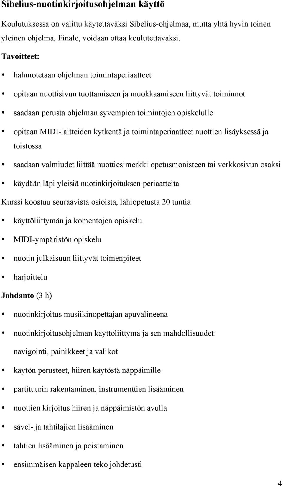 MIDI-laitteiden kytkentä ja toimintaperiaatteet nuottien lisäyksessä ja toistossa saadaan valmiudet liittää nuottiesimerkki opetusmonisteen tai verkkosivun osaksi käydään läpi yleisiä