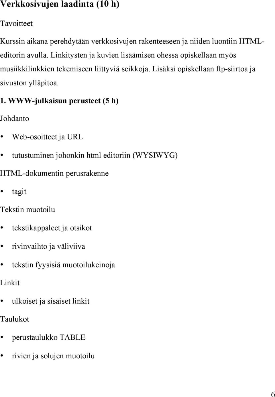 1. WWW-julkaisun perusteet (5 h) Johdanto Web-osoitteet ja URL tutustuminen johonkin html editoriin (WYSIWYG) HTML-dokumentin perusrakenne tagit Tekstin