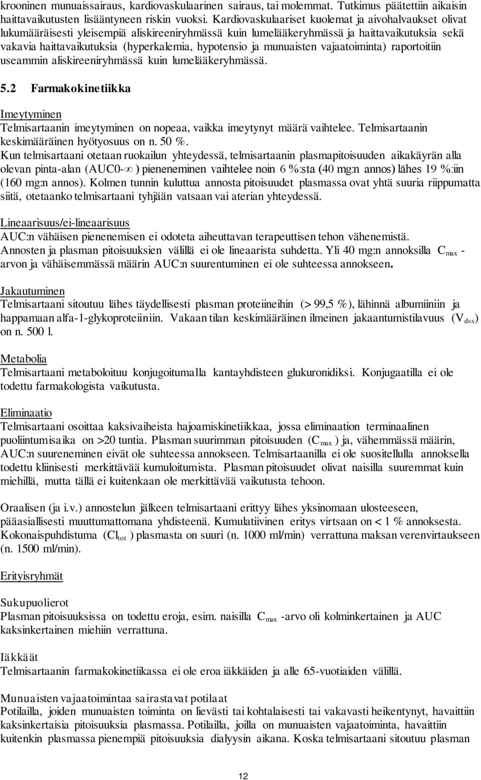 hypotensio ja munuaisten vajaatoiminta) raportoitiin useammin aliskireeniryhmässä kuin lumelääkeryhmässä. 5.