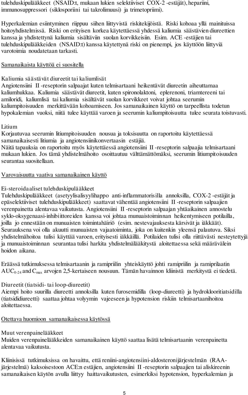 Riski on erityisen korkea käytettäessä yhdessä kaliumia säästävien diureettien kanssa ja yhdistettynä kaliumia sisältäviin suolan korvikkeisiin. Esim.