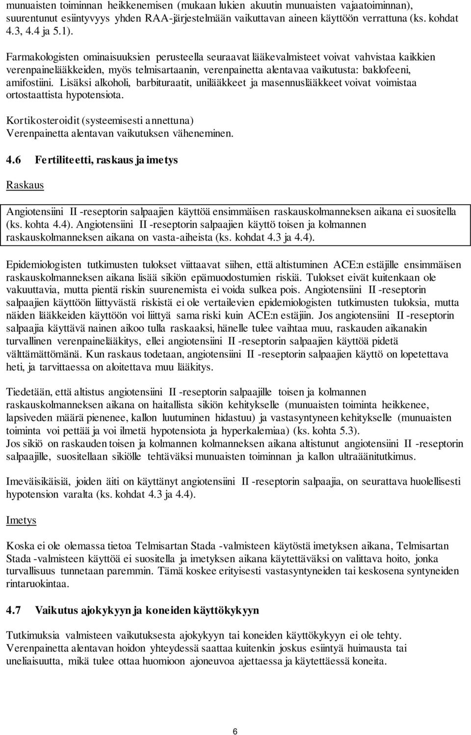 amifostiini. Lisäksi alkoholi, barbituraatit, unilääkkeet ja masennuslääkkeet voivat voimistaa ortostaattista hypotensiota.