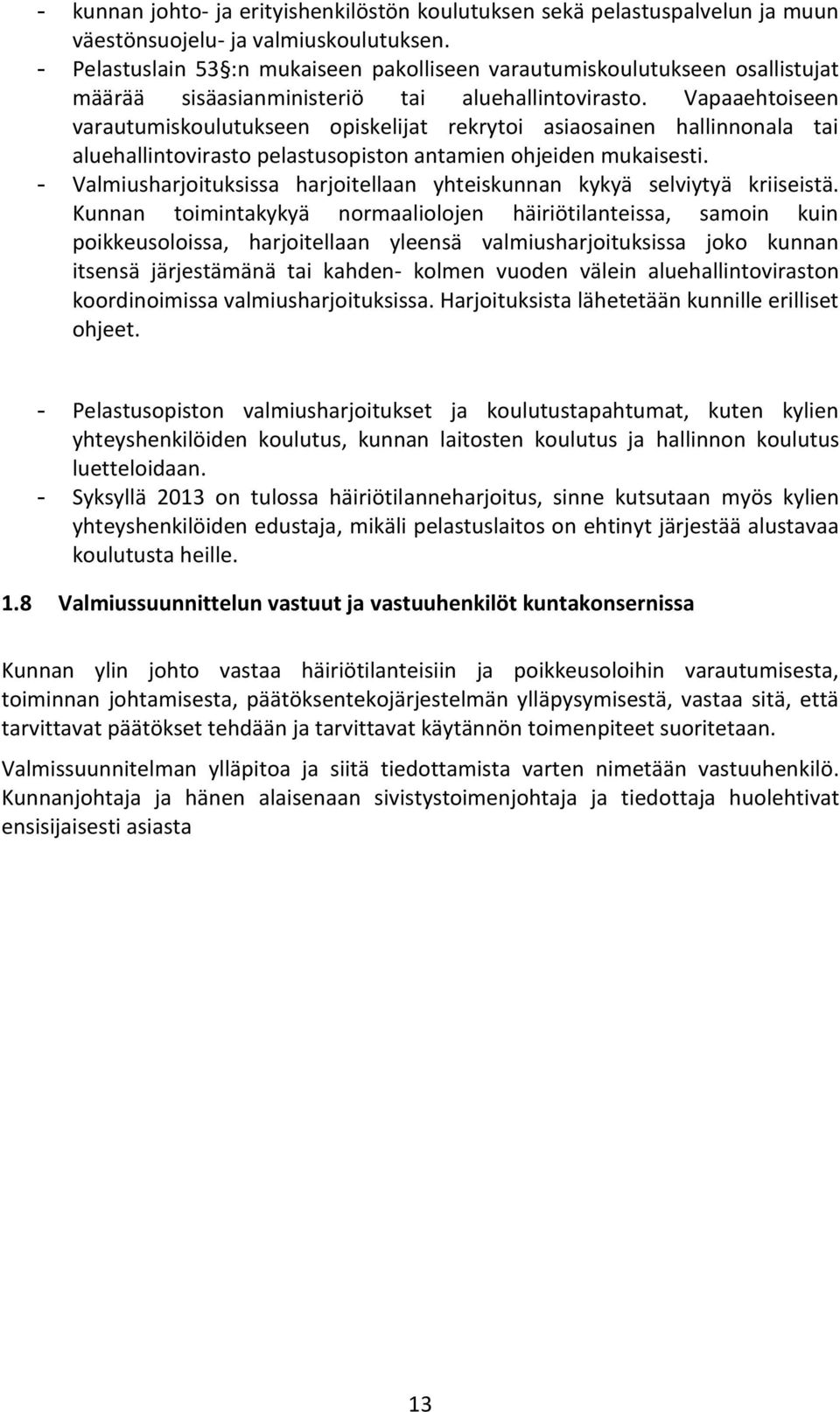 Vapaaehtoiseen varautumiskoulutukseen opiskelijat rekrytoi asiaosainen hallinnonala tai aluehallintovirasto pelastusopiston antamien ohjeiden mukaisesti.