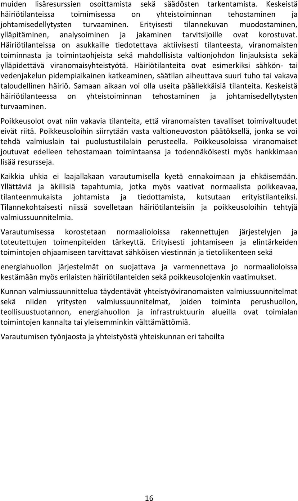 Häiriötilanteissa on asukkaille tiedotettava aktiivisesti tilanteesta, viranomaisten toiminnasta ja toimintaohjeista sekä mahdollisista valtionjohdon linjauksista sekä ylläpidettävä