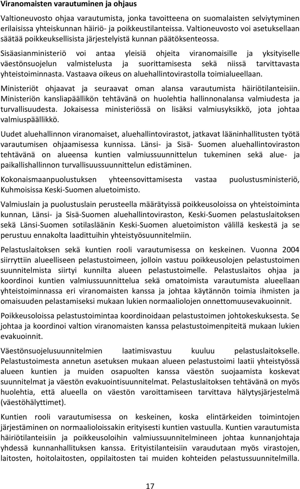 Sisäasianministeriö voi antaa yleisiä ohjeita viranomaisille ja yksityiselle väestönsuojelun valmistelusta ja suorittamisesta sekä niissä tarvittavasta yhteistoiminnasta.