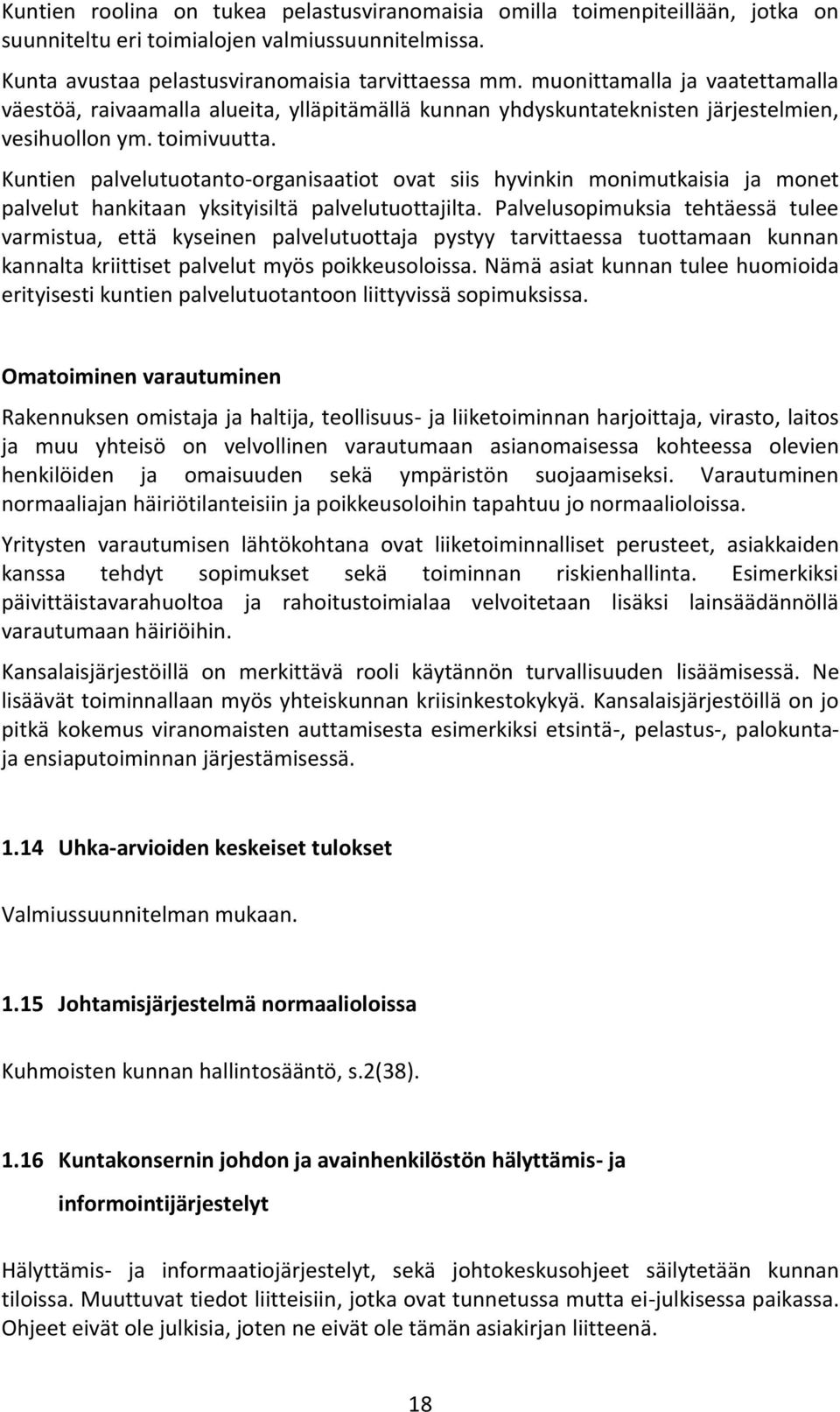 Kuntien palvelutuotanto-organisaatiot ovat siis hyvinkin monimutkaisia ja monet palvelut hankitaan yksityisiltä palvelutuottajilta.