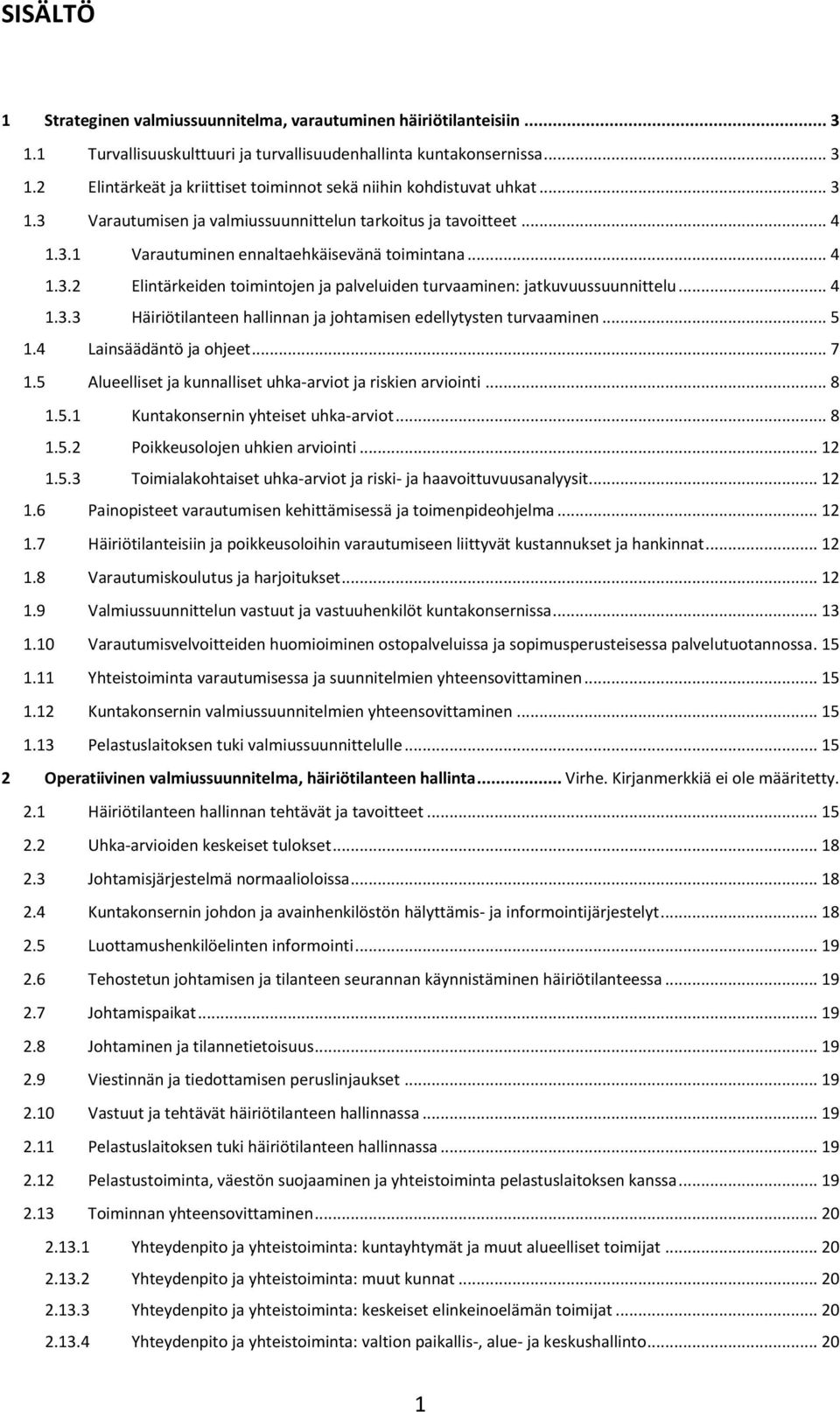 .. 4 1.3.3 Häiriötilanteen hallinnan ja johtamisen edellytysten turvaaminen... 5 1.4 Lainsäädäntö ja ohjeet... 7 1.5 Alueelliset ja kunnalliset uhka-arviot ja riskien arviointi... 8 1.5.1 Kuntakonsernin yhteiset uhka-arviot.